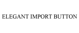 ELEGANT IMPORT BUTTON trademark