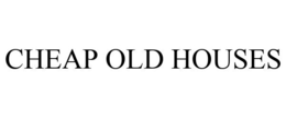 CHEAP OLD HOUSES trademark