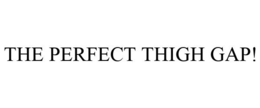 THE PERFECT THIGH GAP! trademark
