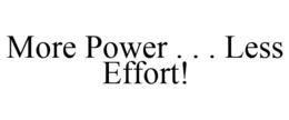 MORE POWER . . . LESS EFFORT! trademark