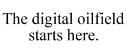 THE DIGITAL OILFIELD STARTS HERE. trademark