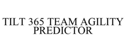 TILT 365 TEAM AGILITY PREDICTOR trademark