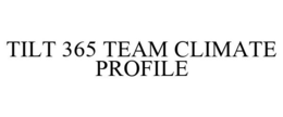 TILT 365 TEAM CLIMATE PROFILE trademark