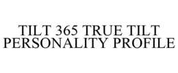 TILT 365 TRUE TILT PERSONALITY PROFILE trademark