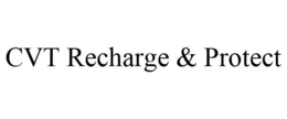 CVT RECHARGE & PROTECT trademark