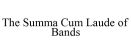 THE SUMMA CUM LAUDE OF BANDS trademark