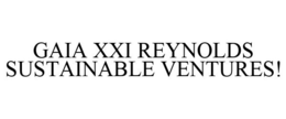 GAIA XXI REYNOLDS SUSTAINABLE VENTURES! trademark