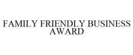FAMILY FRIENDLY BUSINESS AWARD trademark