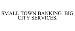SMALL TOWN BANKING. BIG CITY SERVICES. trademark