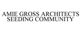 AMIE GROSS ARCHITECTS SEEDING COMMUNITY trademark