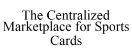 THE CENTRALIZED MARKETPLACE FOR SPORTS CARDS trademark