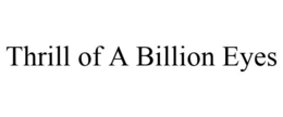 THRILL OF A BILLION EYES trademark