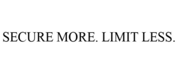 SECURE MORE. LIMIT LESS. trademark