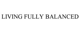 LIVING FULLY BALANCED trademark