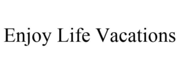 ENJOY LIFE VACATIONS trademark