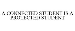 A CONNECTED STUDENT IS A PROTECTED STUDENT trademark