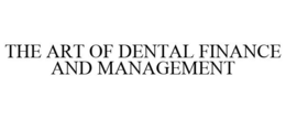 THE ART OF DENTAL FINANCE AND MANAGEMENT trademark