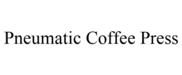 PNEUMATIC COFFEE PRESS trademark