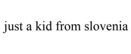 JUST A KID FROM SLOVENIA trademark