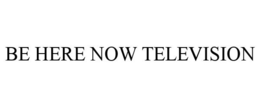 BE HERE NOW TELEVISION trademark