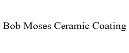 BOB MOSES CERAMIC COATING trademark