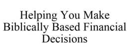HELPING YOU MAKE BIBLICALLY BASED FINANCIAL DECISIONS trademark