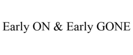 EARLY ON & EARLY GONE trademark