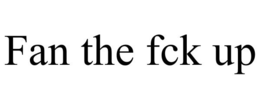 FAN THE FCK UP trademark
