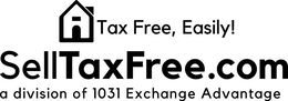 TAX FREE, EASILY! SELLTAXFREE.COM A DIVISION OF 1031 EXCHANGE ADVANTAGE trademark