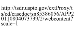 HTTP://TSDR.USPTO.GOV/EXTPROXY/TS/CD/CASEDOC/SN85386056/APP20110804073739/2/WEBCONTENT?SCALE=1 trademark