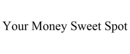 YOUR MONEY SWEET SPOT trademark
