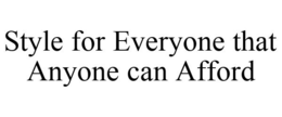 STYLE FOR EVERYONE THAT ANYONE CAN AFFORD trademark