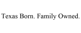 TEXAS BORN. FAMILY OWNED. trademark