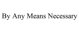 BY ANY MEANS NECESSARY trademark