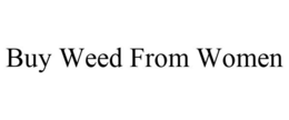 BUY WEED FROM WOMEN trademark