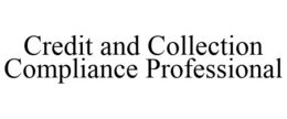 CREDIT AND COLLECTION COMPLIANCE PROFESSIONAL trademark