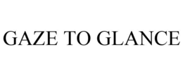 GAZE TO GLANCE trademark