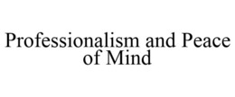 PROFESSIONALISM AND PEACE OF MIND trademark