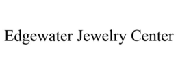 EDGEWATER JEWELRY CENTER trademark