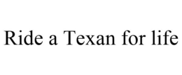 RIDE A TEXAN FOR LIFE trademark