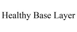 HEALTHY BASE LAYER trademark