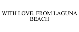 WITH LOVE, FROM LAGUNA BEACH trademark