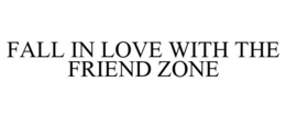 FALL IN LOVE WITH THE FRIEND ZONE trademark