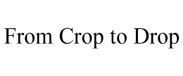 FROM CROP TO DROP trademark