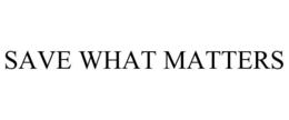 SAVE WHAT MATTERS trademark