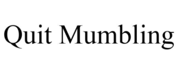 QUIT MUMBLING trademark