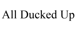 ALL DUCKED UP trademark