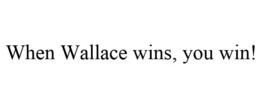 WHEN WALLACE WINS, YOU WIN! trademark