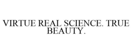 VIRTUE REAL SCIENCE. TRUE BEAUTY. trademark