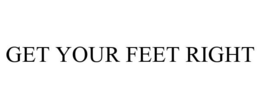 GET YOUR FEET RIGHT trademark